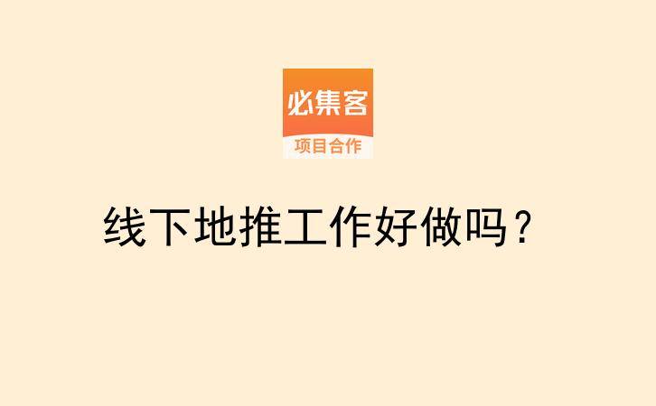线下地推工作好做吗？-云推网创项目库