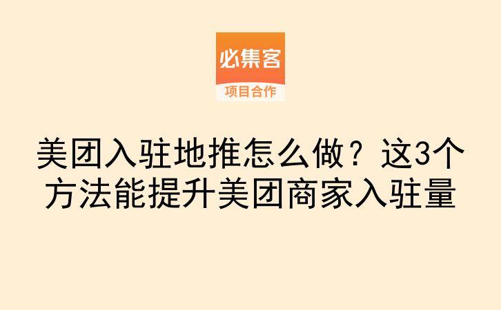美团入驻地推怎么做？这3个方法能提升美团商家入驻量-云推网创项目库