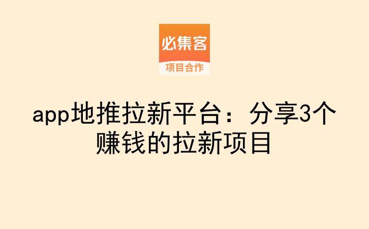 app地推拉新平台：分享3个赚钱的拉新项目-云推网创项目库