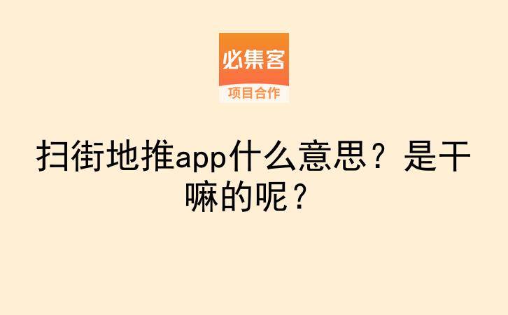 扫街地推app什么意思？是干嘛的呢？-云推网创项目库