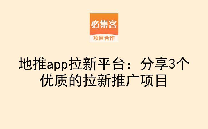 地推app拉新平台：分享3个优质的拉新推广项目-云推网创项目库