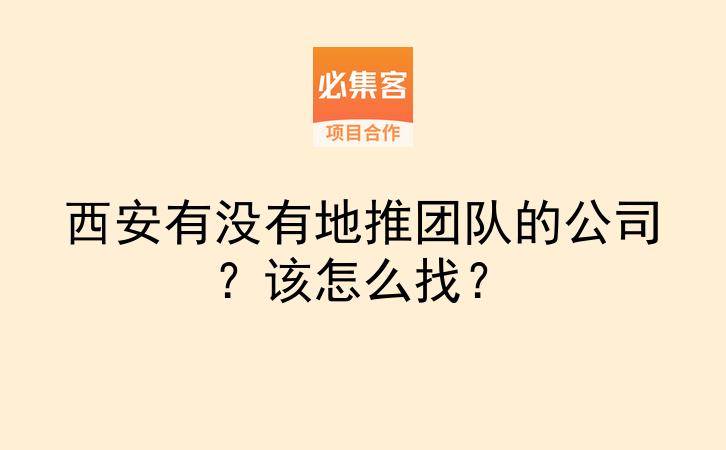 西安有没有地推团队的公司？该怎么找？-云推网创项目库