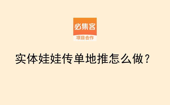 实体娃娃传单地推怎么做？-云推网创项目库