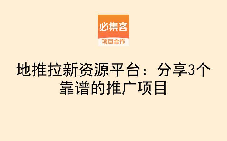 地推拉新资源平台：分享3个靠谱的推广项目-云推网创项目库
