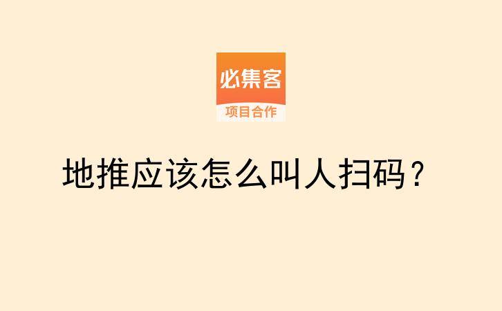 地推应该怎么叫人扫码？-云推网创项目库