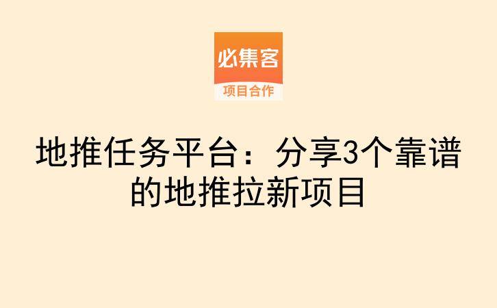 地推任务平台:分享3个靠谱的地推拉新项目-云推网创项目库