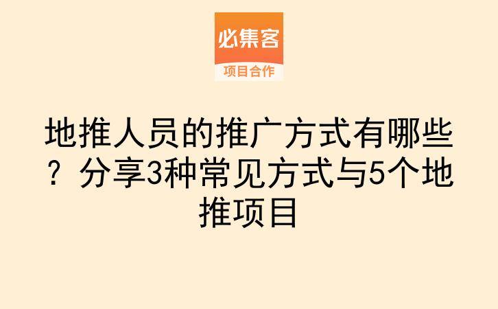 地推人员的推广方式有哪些？分享3种常见方式与5个地推项目-云推网创项目库