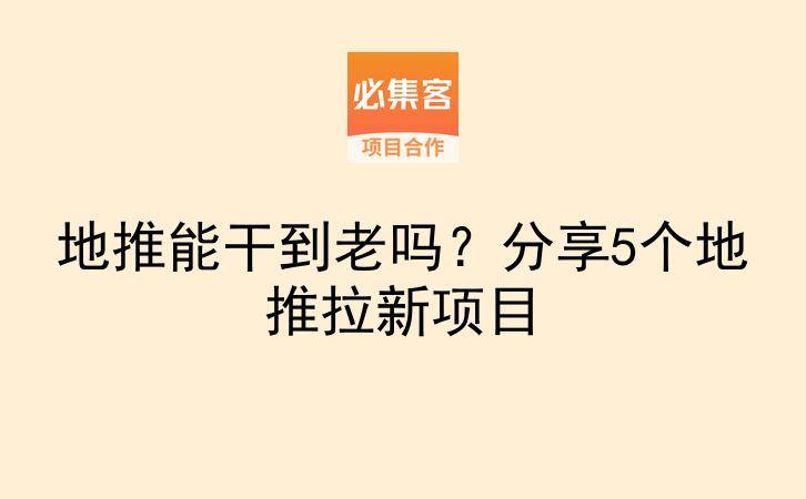 地推能干到老吗?分享5个地推拉新项目-云推网创项目库