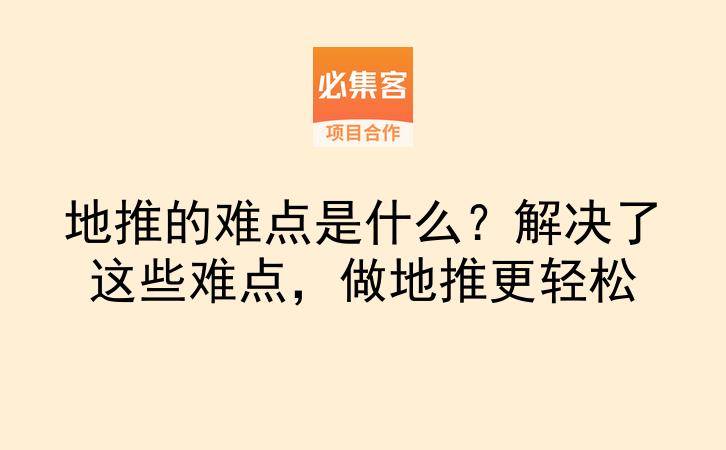 地推的难点是什么？解决了这些难点，做地推更轻松-云推网创项目库