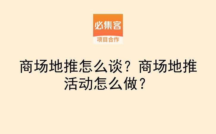 商场地推怎么谈？商场地推活动怎么做？-云推网创项目库