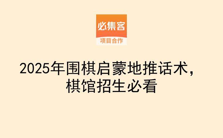 2025年围棋启蒙地推话术，棋馆招生必看-云推网创项目库