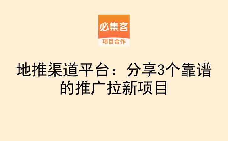 地推渠道平台：分享3个靠谱的推广拉新项目-云推网创项目库