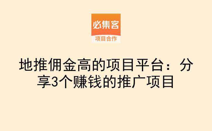 地推佣金高的项目平台：分享3个赚钱的推广项目-云推网创项目库