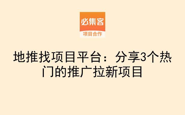 地推找项目平台：分享3个热门的推广拉新项目-云推网创项目库