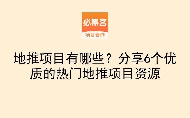 地推项目有哪些？分享6个优质的热门地推项目资源-云推网创项目库