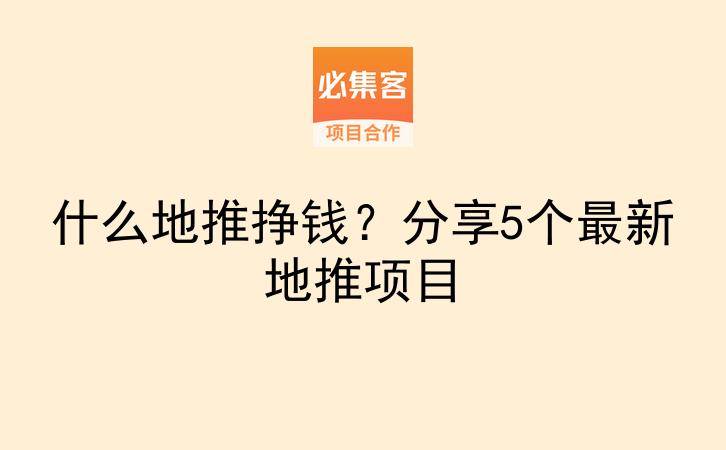 什么地推挣钱?分享5个最新地推项目-云推网创项目库