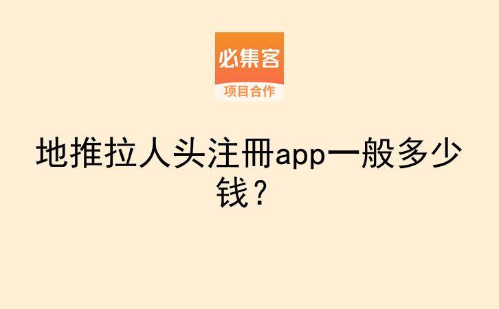地推拉人头注冊app一般多少钱?-云推网创项目库
