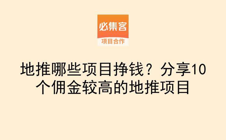地推哪些项目挣钱？分享10个佣金较高的地推项目-云推网创项目库