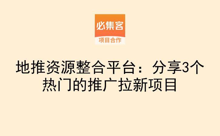 地推资源整合平台：分享3个热门的推广拉新项目-云推网创项目库