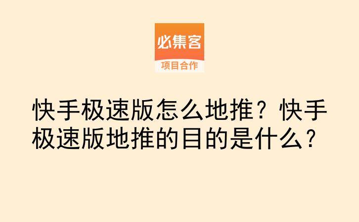 快手极速版怎么地推？快手极速版地推的目的是什么？-云推网创项目库