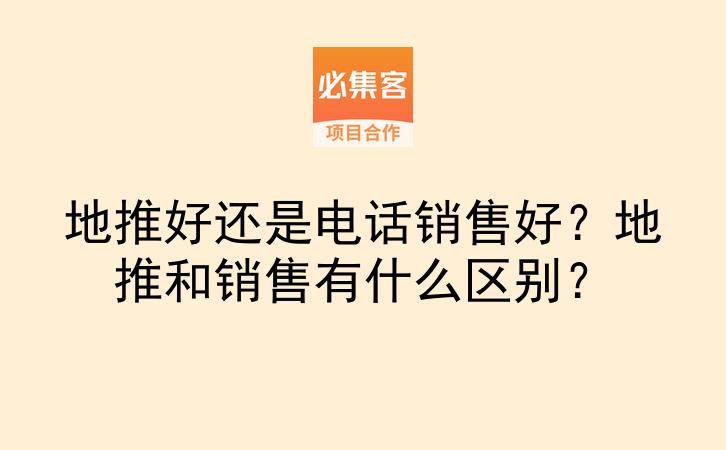 地推好还是电话销售好？地推和销售有什么区别？-云推网创项目库