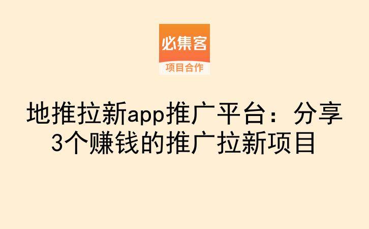 地推拉新app推广平台：分享3个赚钱的推广拉新项目-云推网创项目库