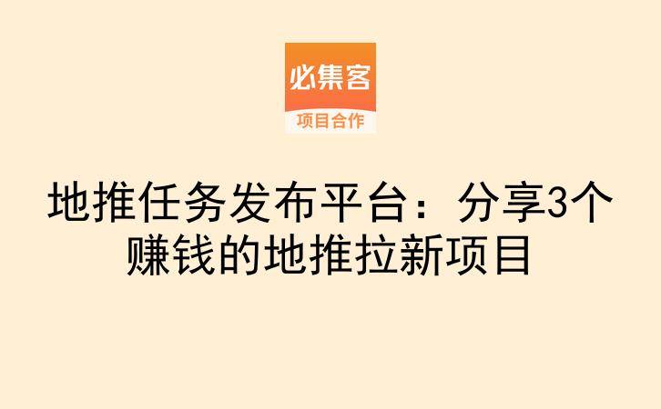地推任务发布平台：分享3个赚钱的地推拉新项目-云推网创项目库