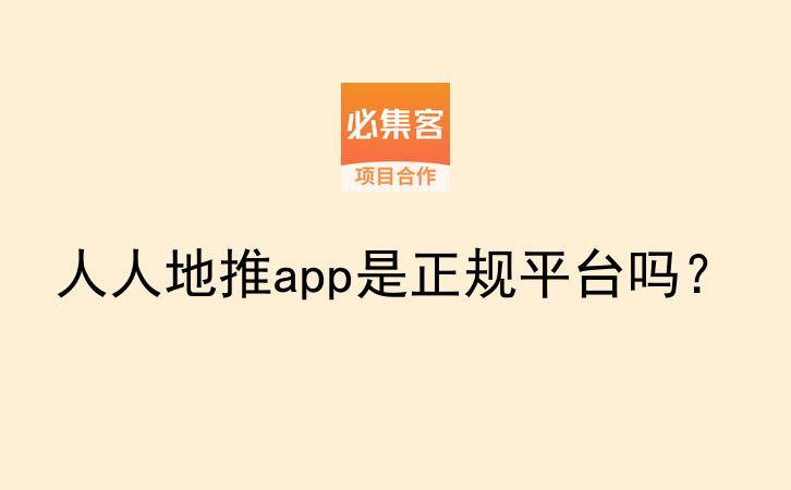 人人地推app是正规平台吗？-云推网创项目库