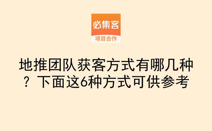 地推团队获客方式有哪几种？下面这6种方式可供参考-云推网创项目库