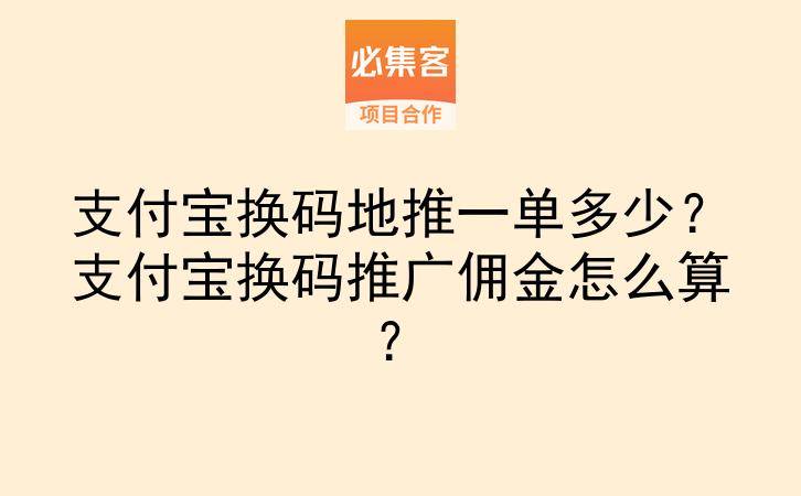 支付宝换码地推一单多少？支付宝换码推广佣金怎么算？-云推网创项目库