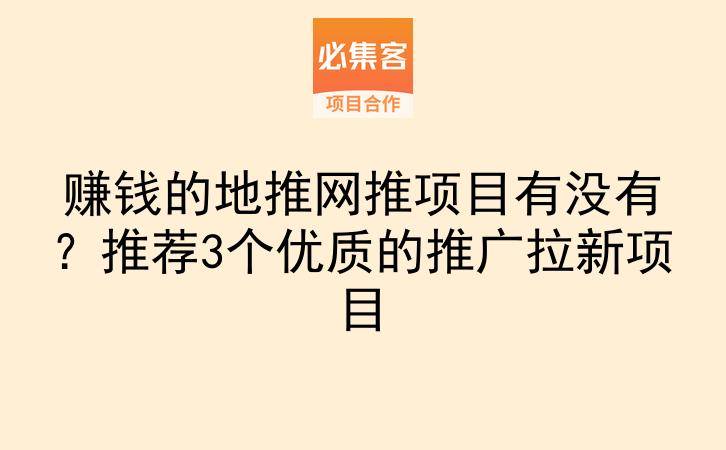 赚钱的地推网推项目有没有？推荐3个优质的推广拉新项目-云推网创项目库