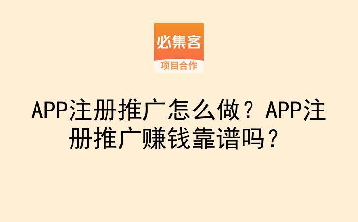 APP注册推广怎么做？APP注册推广赚钱靠谱吗？-云推网创项目库