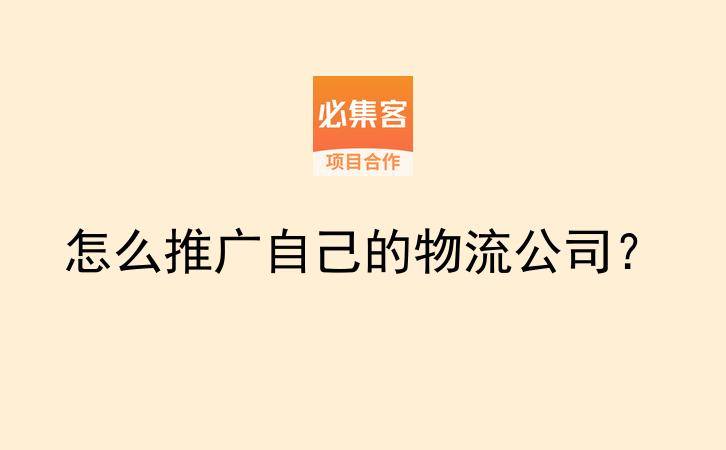 怎么推广自己的物流公司？-云推网创项目库