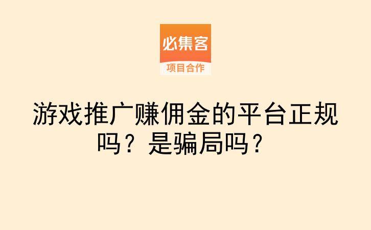 游戏推广赚佣金的平台正规吗？是骗局吗？-云推网创项目库