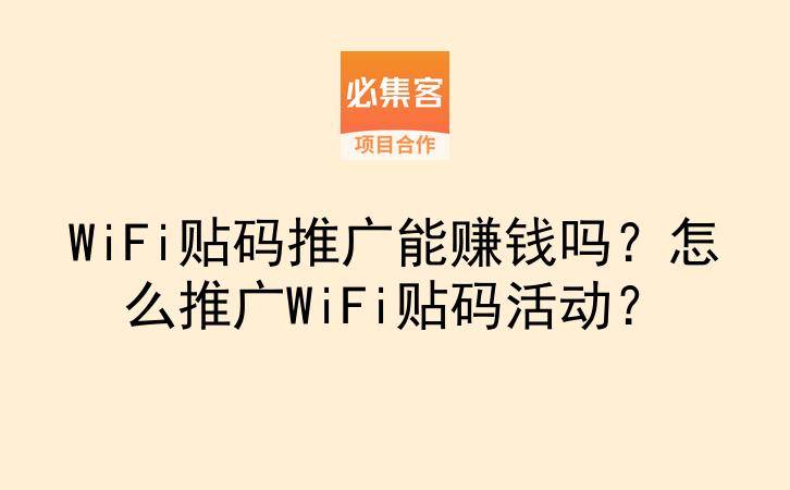 WiFi贴码推广能赚钱吗？怎么推广WiFi贴码活动？-云推网创项目库