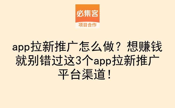 app拉新推广怎么做？想赚钱就别错过这3个app拉新推广平台渠道！-云推网创项目库