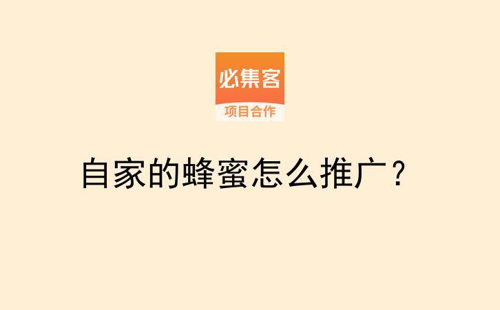 自家的蜂蜜怎么推广？-云推网创项目库
