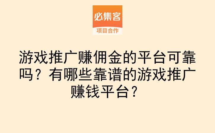 游戏推广赚佣金的平台可靠吗？有哪些靠谱的游戏推广赚钱平台？-云推网创项目库
