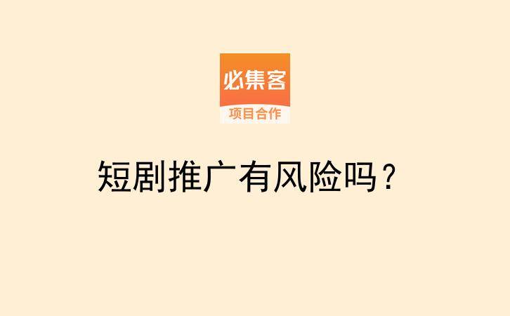 短剧推广有风险吗？-云推网创项目库