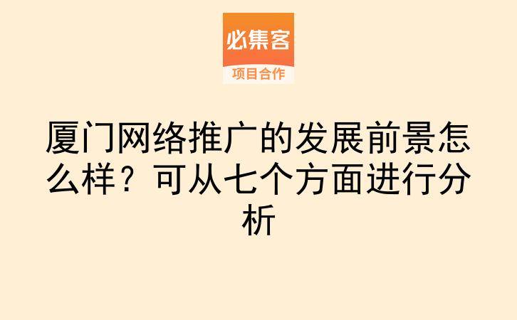 厦门网络推广的发展前景怎么样？可从七个方面进行分析-云推网创项目库