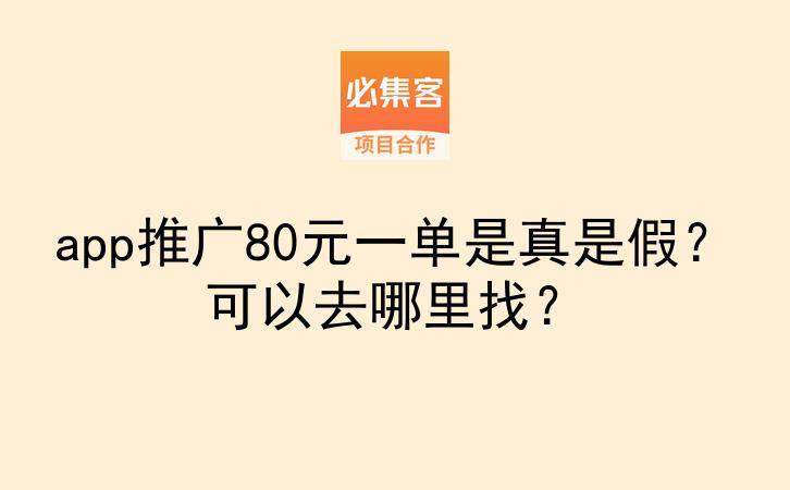 app推广80元一单是真是假？可以去哪里找？-云推网创项目库