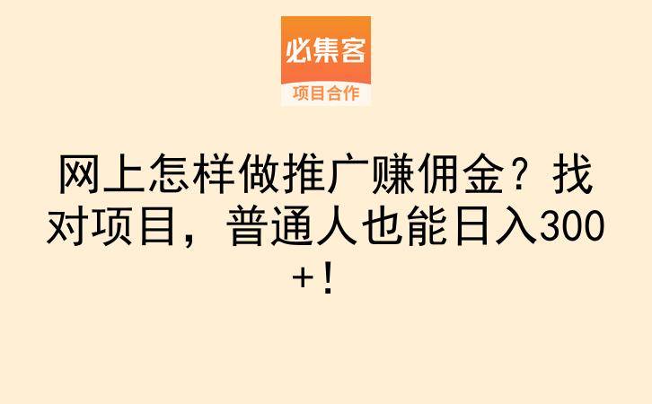 网上怎样做推广赚佣金？找对项目，普通人也能日入300+！-云推网创项目库