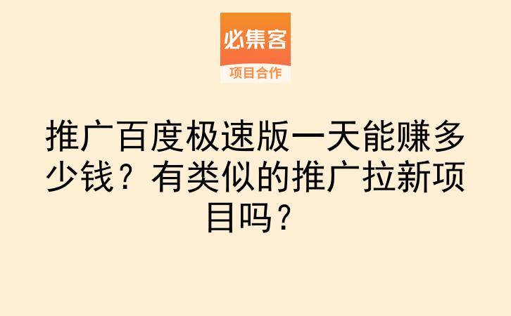推广百度极速版一天能赚多少钱？有类似的推广拉新项目吗？-云推网创项目库