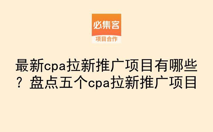 最新cpa拉新推广项目有哪些?盘点五个cpa拉新推广项目-云推网创项目库