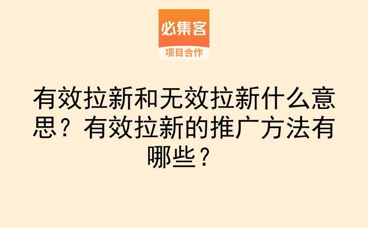 有效拉新和无效拉新什么意思?有效拉新的推广方法有哪些?-云推网创项目库