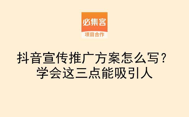 抖音宣传推广方案怎么写?学会这三点能吸引人-云推网创项目库