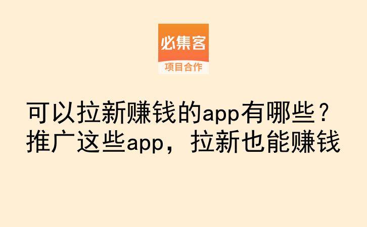 可以拉新赚钱的app有哪些?推广这些app,拉新也能赚钱-云推网创项目库