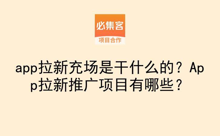app拉新充场是干什么的?App拉新推广项目有哪些?-云推网创项目库