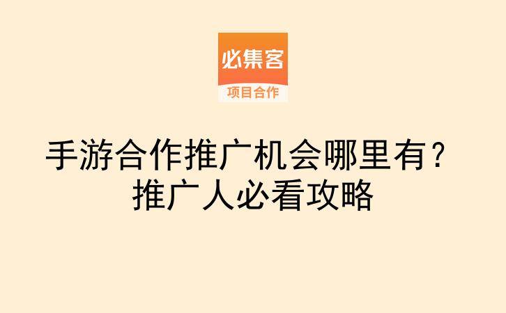手游合作推广机会哪里有?推广人必看攻略-云推网创项目库