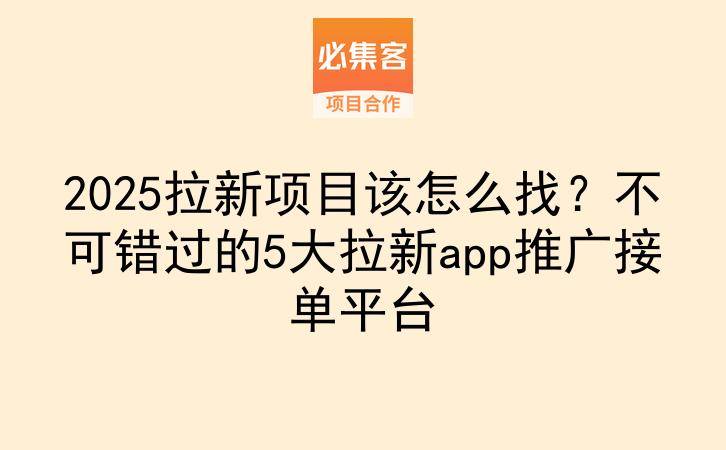 2025拉新项目该怎么找?不可错过的5大拉新app推广接单平台-云推网创项目库